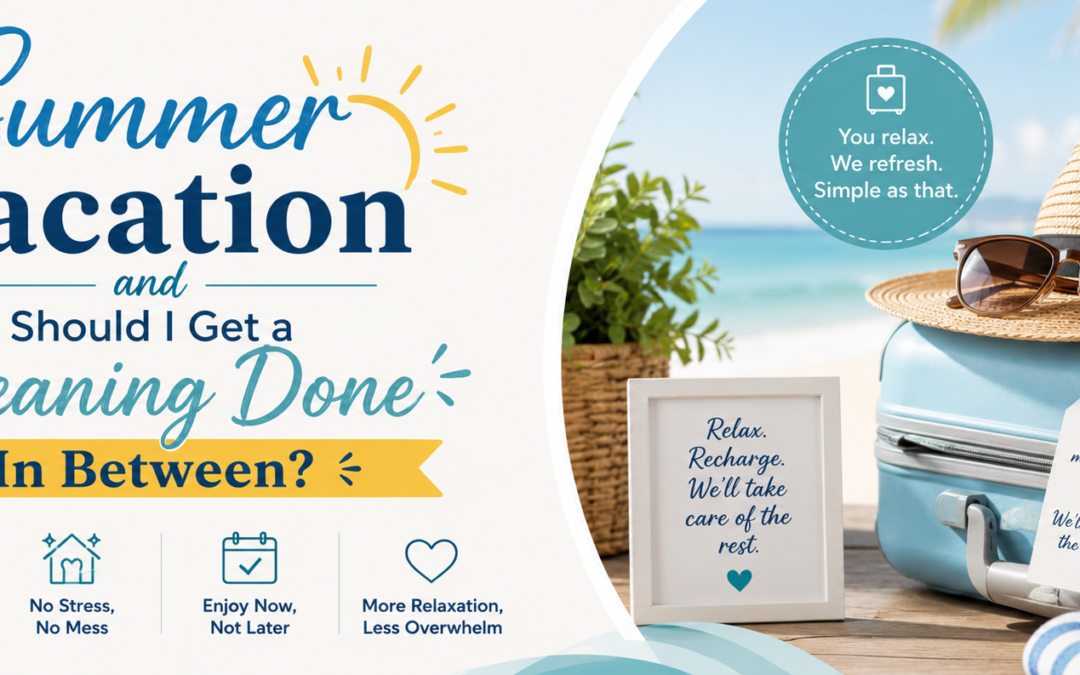 Summer Vacation and Should I Get a Cleaning Done In Between?