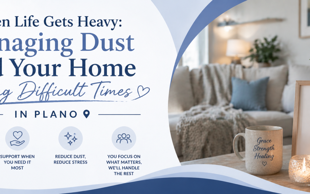 Managing Dust and Your Home During Difficult Times in Plano